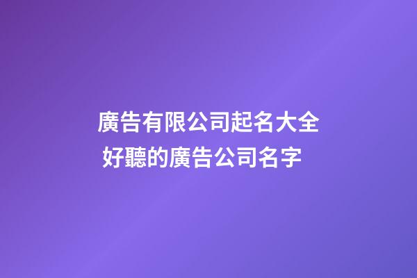 廣告有限公司起名大全 好聽的廣告公司名字-第1張-公司起名-玄機派